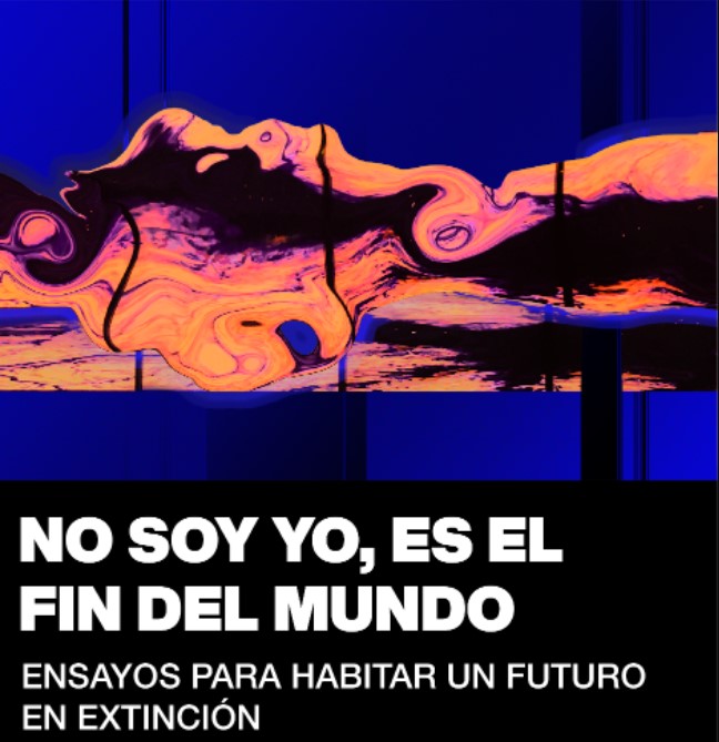 NO SOY YO, ES EL FIN DEL MUNDO. Ensayos para habitar un futuro en extinción. Póster de la exhibición en Centro Cultural San Martín en el marco del Noviembre Electrónico 2021.